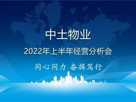 同心同力 奮楫篤行——中土物業(yè)管理集團召開2022年上半年經(jīng)營分析會